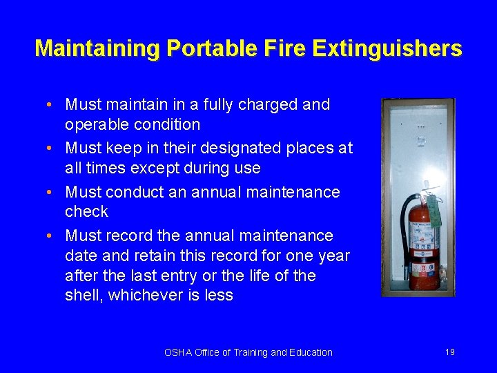Maintaining Portable Fire Extinguishers • Must maintain in a fully charged and operable condition