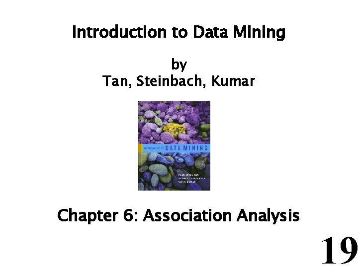 Introduction to Data Mining by Tan, Steinbach, Kumar Chapter 6: Association Analysis 19 