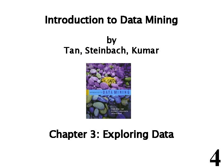 Introduction to Data Mining by Tan, Steinbach, Kumar Chapter 3: Exploring Data 4 