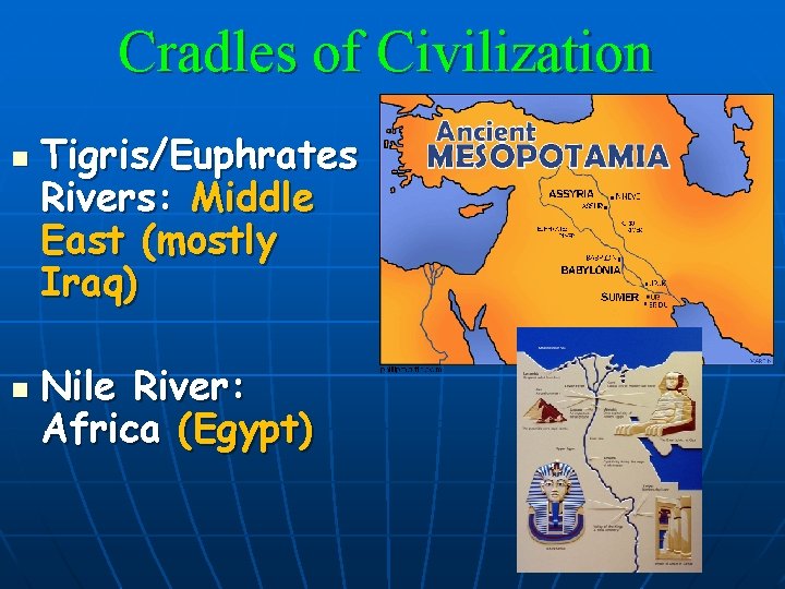 Cradles of Civilization n n Tigris/Euphrates Rivers: Middle East (mostly Iraq) Nile River: Africa