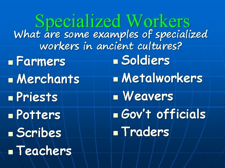 Specialized Workers What are some examples of specialized workers in ancient cultures? Farmers n