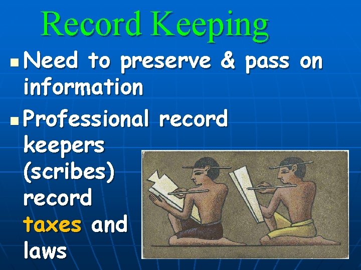 Record Keeping Need to preserve & pass on information n Professional record keepers (scribes)