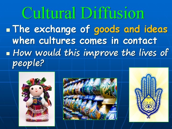 Cultural Diffusion n n The exchange when cultures of goods and ideas comes in
