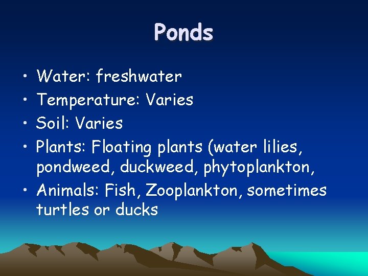 Ponds • • Water: freshwater Temperature: Varies Soil: Varies Plants: Floating plants (water lilies,