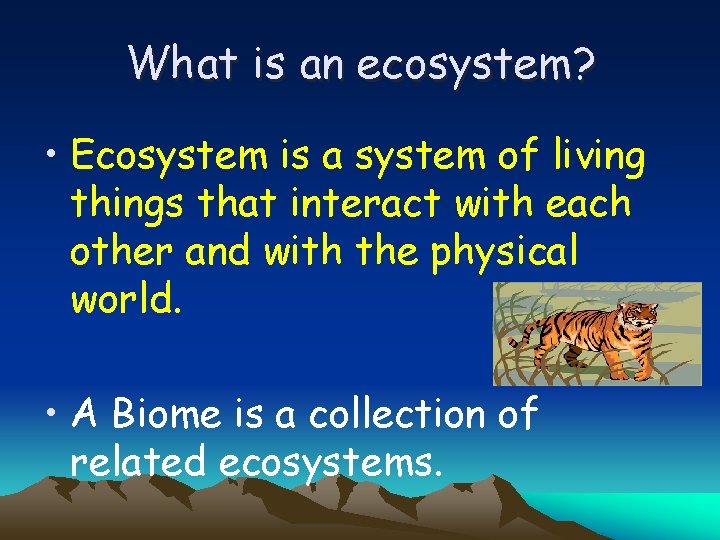 What is an ecosystem? • Ecosystem is a system of living things that interact