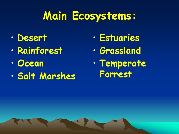 Main Ecosystems: • • Desert Rainforest Ocean Salt Marshes • Estuaries • Grassland •