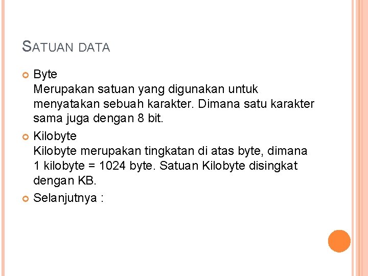 SATUAN DATA Byte Merupakan satuan yang digunakan untuk menyatakan sebuah karakter. Dimana satu karakter