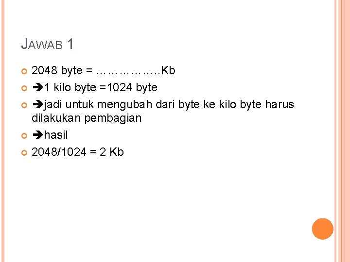 JAWAB 1 2048 byte = ……………. . Kb 1 kilo byte =1024 byte jadi