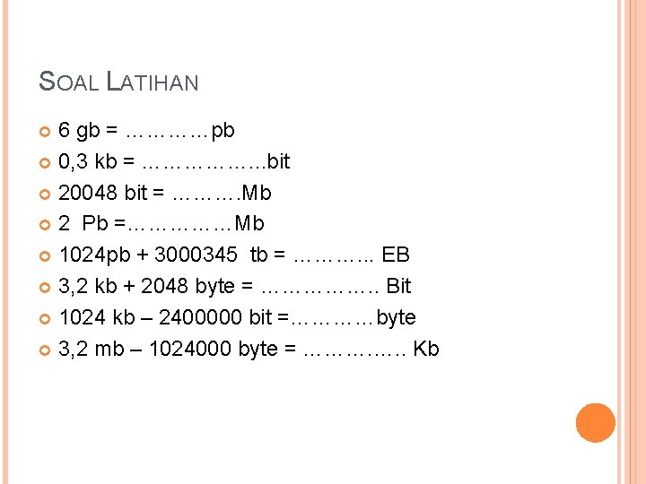 SOAL LATIHAN 6 gb = …………pb 0, 3 kb = ……………. . . bit