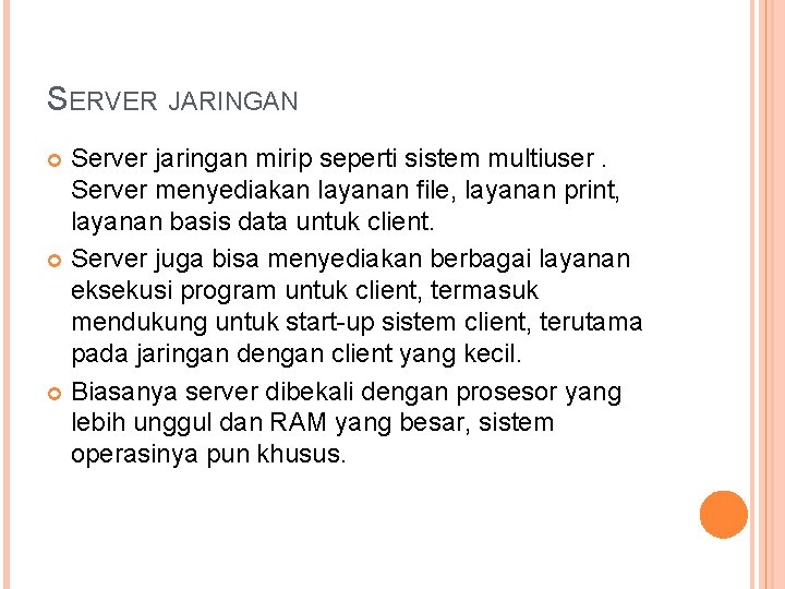 SERVER JARINGAN Server jaringan mirip seperti sistem multiuser. Server menyediakan layanan file, layanan print,