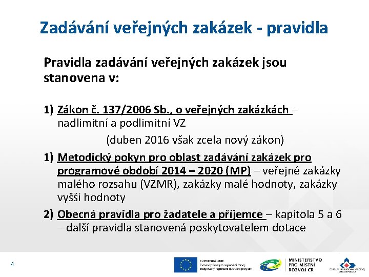 Zadávání veřejných zakázek - pravidla Pravidla zadávání veřejných zakázek jsou stanovena v: 1) Zákon