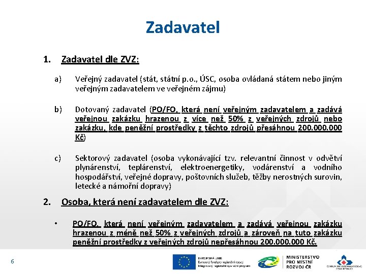 Zadavatel 1. Zadavatel dle ZVZ: a) Veřejný zadavatel (stát, státní p. o. , ÚSC,