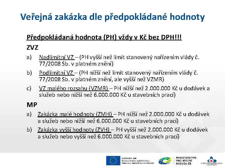 Veřejná zakázka dle předpokládané hodnoty Předpokládaná hodnota (PH) vždy v Kč bez DPH!!! ZVZ