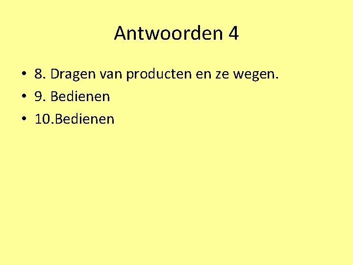 Antwoorden 4 • 8. Dragen van producten en ze wegen. • 9. Bedienen •