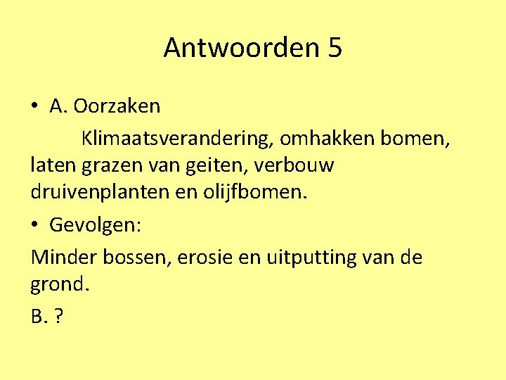 Antwoorden 5 • A. Oorzaken Klimaatsverandering, omhakken bomen, laten grazen van geiten, verbouw druivenplanten