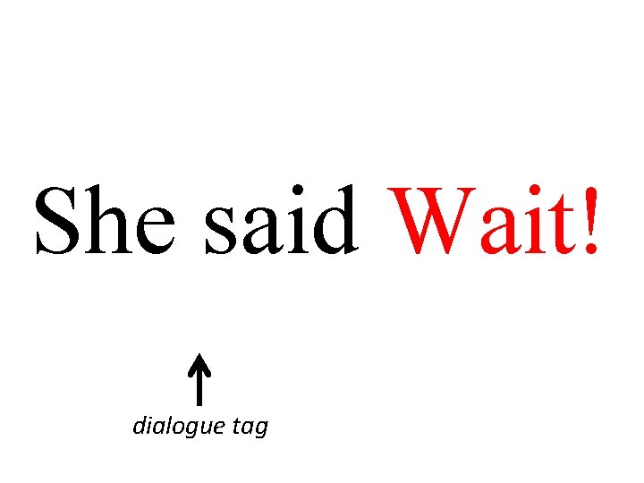 She said Wait! dialogue tag 