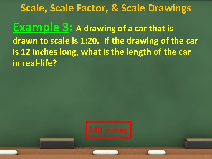 Scale, Scale Factor, & Scale Drawings Example 3: A drawing of a car that