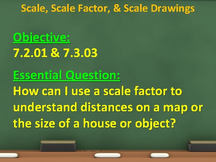Scale, Scale Factor, & Scale Drawings Objective: 7. 2. 01 & 7. 3. 03