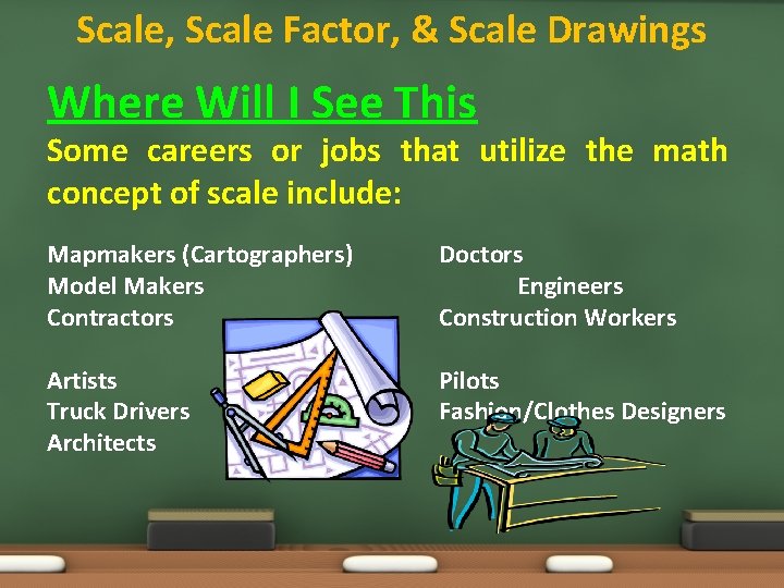 Scale, Scale Factor, & Scale Drawings Where Will I See This Some careers or