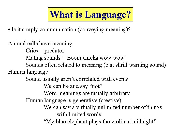 What is Language? • Is it simply communication (conveying meaning)? Animal calls have meaning
