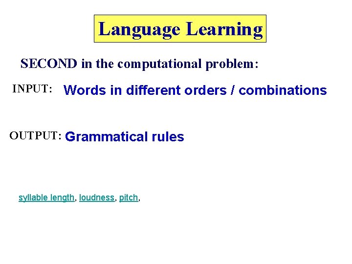 Language Learning SECOND in the computational problem: INPUT: Words in different orders / combinations