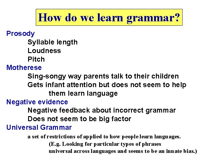 How do we learn grammar? Prosody Syllable length Loudness Pitch Motherese Sing-songy way parents