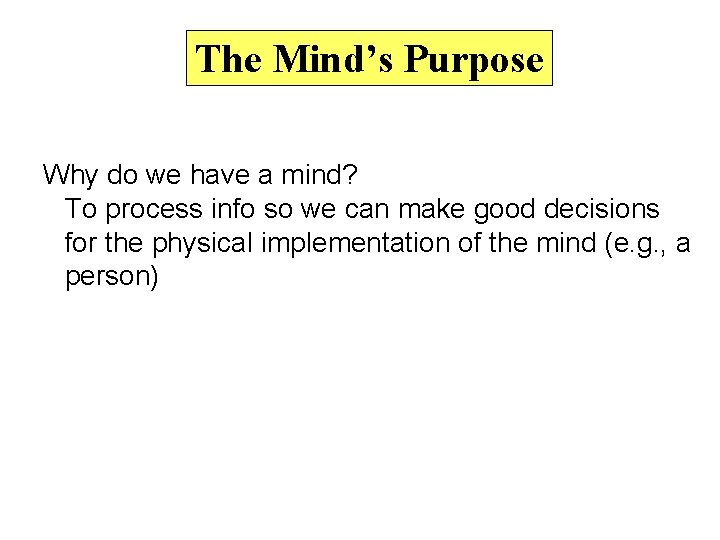 The Mind’s Purpose Why do we have a mind? To process info so we