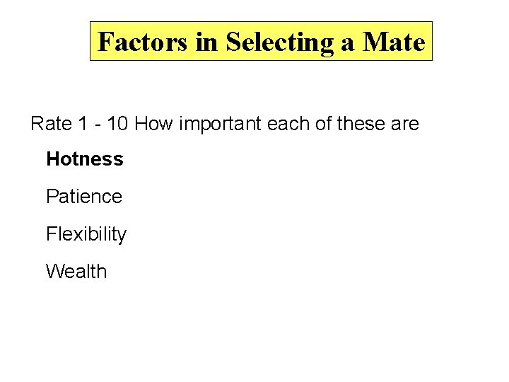 Factors in Selecting a Mate Rate 1 - 10 How important each of these