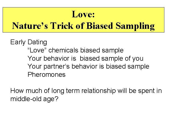 Love: Nature’s Trick of Biased Sampling Early Dating “Love” chemicals biased sample Your behavior