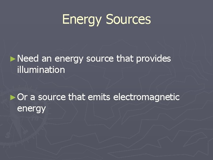 Energy Sources ► Need an energy source that provides illumination ► Or a source