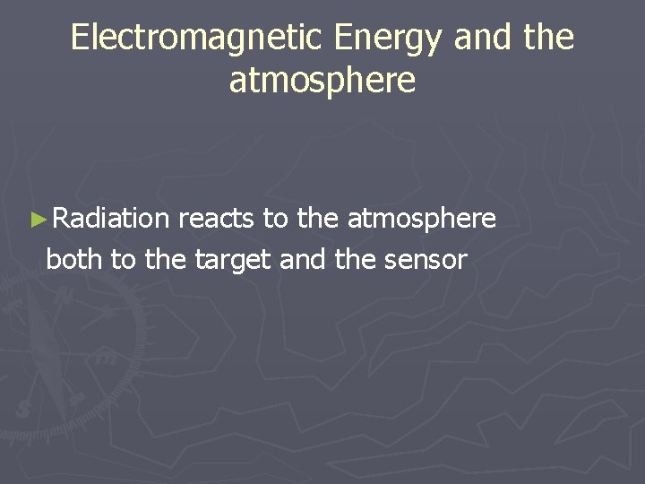 Electromagnetic Energy and the atmosphere ► Radiation reacts to the atmosphere both to the