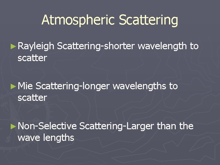 Atmospheric Scattering ► Rayleigh scatter Scattering-shorter wavelength to ► Mie Scattering-longer wavelengths to scatter