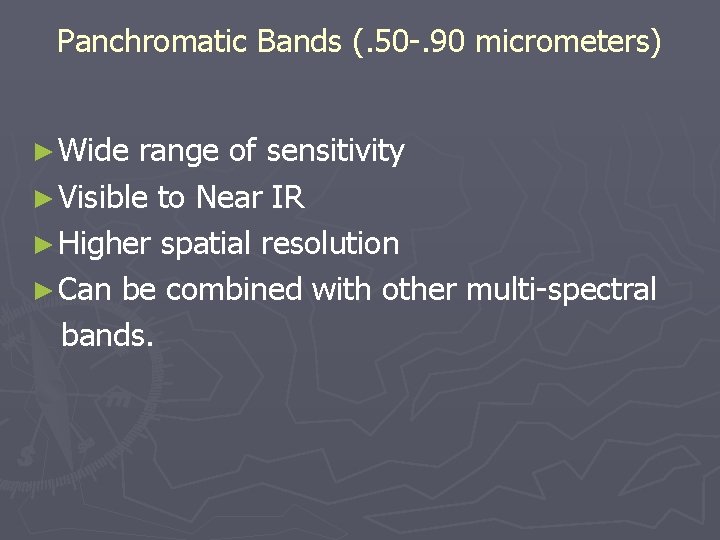 Panchromatic Bands (. 50 -. 90 micrometers) ► Wide range of sensitivity ► Visible