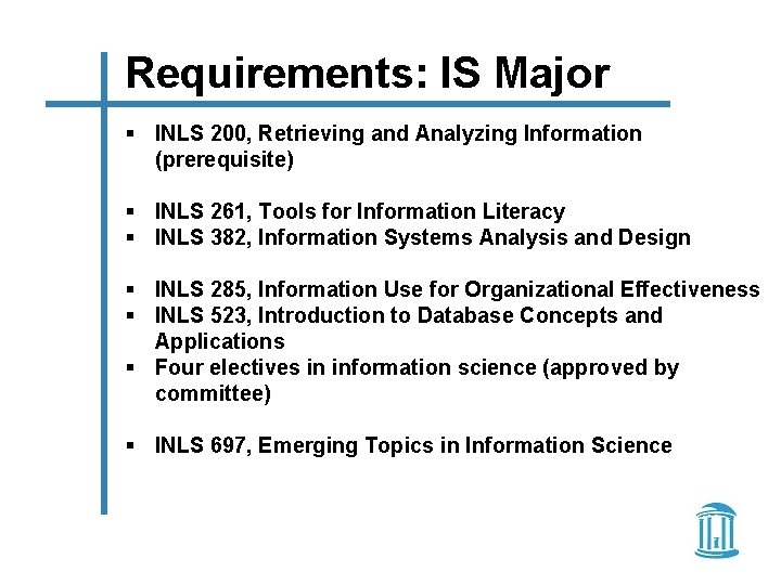 Requirements: IS Major § INLS 200, Retrieving and Analyzing Information (prerequisite) § INLS 261,