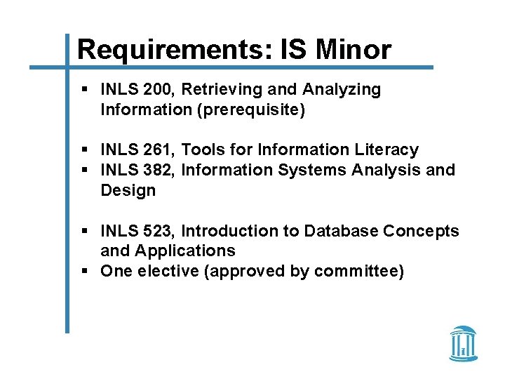 Requirements: IS Minor § INLS 200, Retrieving and Analyzing Information (prerequisite) § INLS 261,