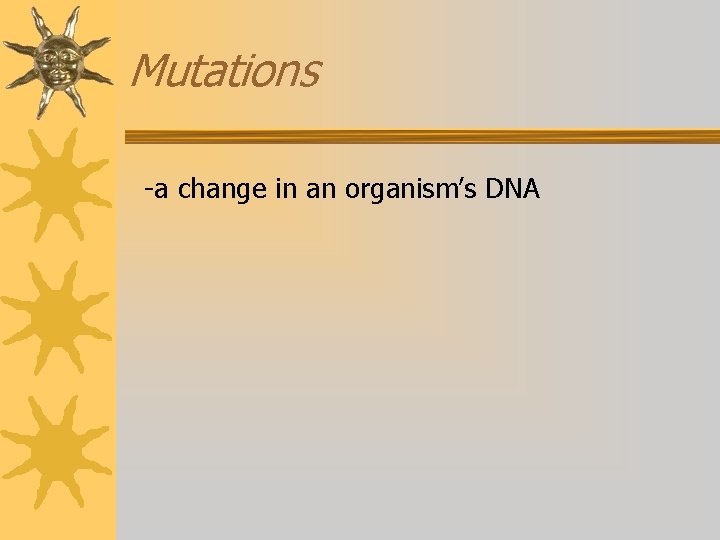 Mutations -a change in an organism’s DNA 