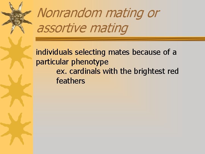 Nonrandom mating or assortive mating individuals selecting mates because of a particular phenotype ex.