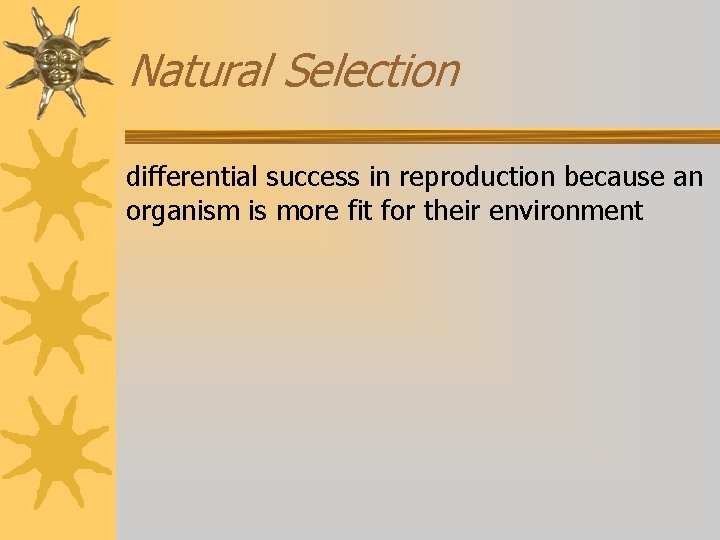 Natural Selection differential success in reproduction because an organism is more fit for their