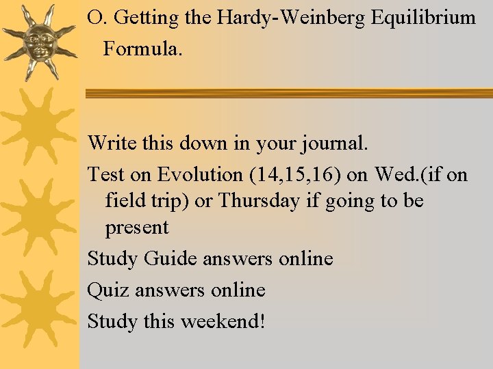 O. Getting the Hardy-Weinberg Equilibrium Formula. Write this down in your journal. Test on