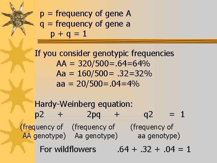 p = frequency of gene A q = frequency of gene a p+q=1 If