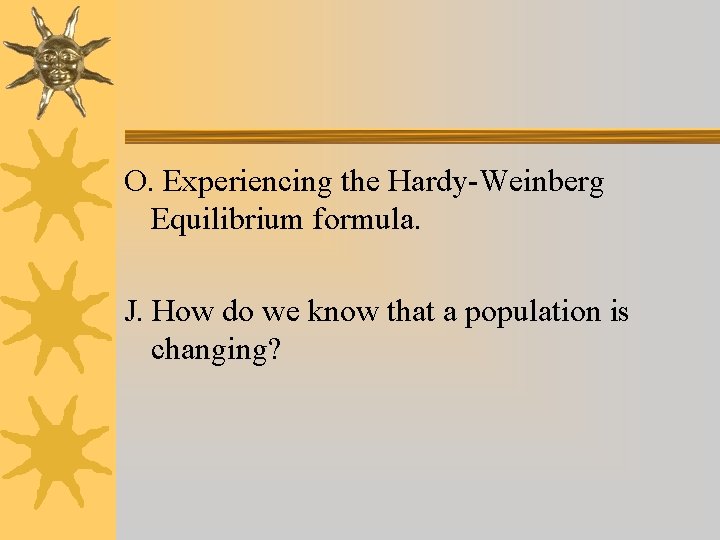 O. Experiencing the Hardy-Weinberg Equilibrium formula. J. How do we know that a population