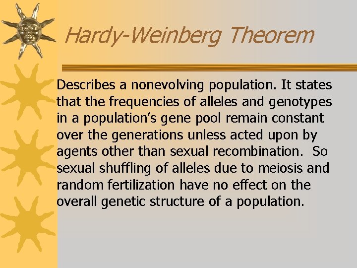 Hardy-Weinberg Theorem Describes a nonevolving population. It states that the frequencies of alleles and