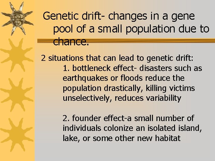 Genetic drift- changes in a gene pool of a small population due to chance.