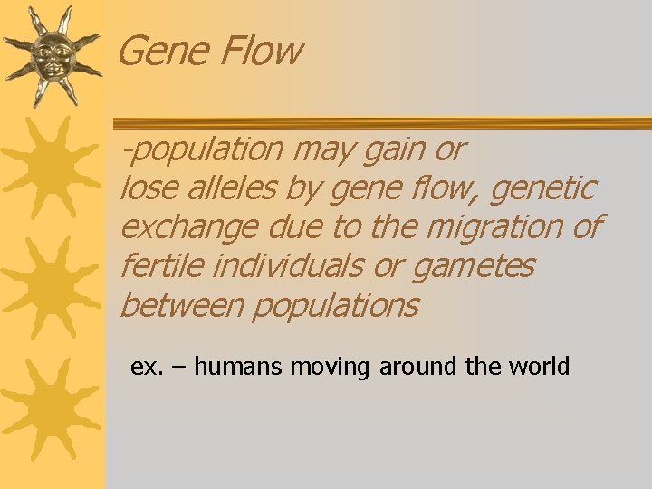 Gene Flow -population may gain or lose alleles by gene flow, genetic exchange due