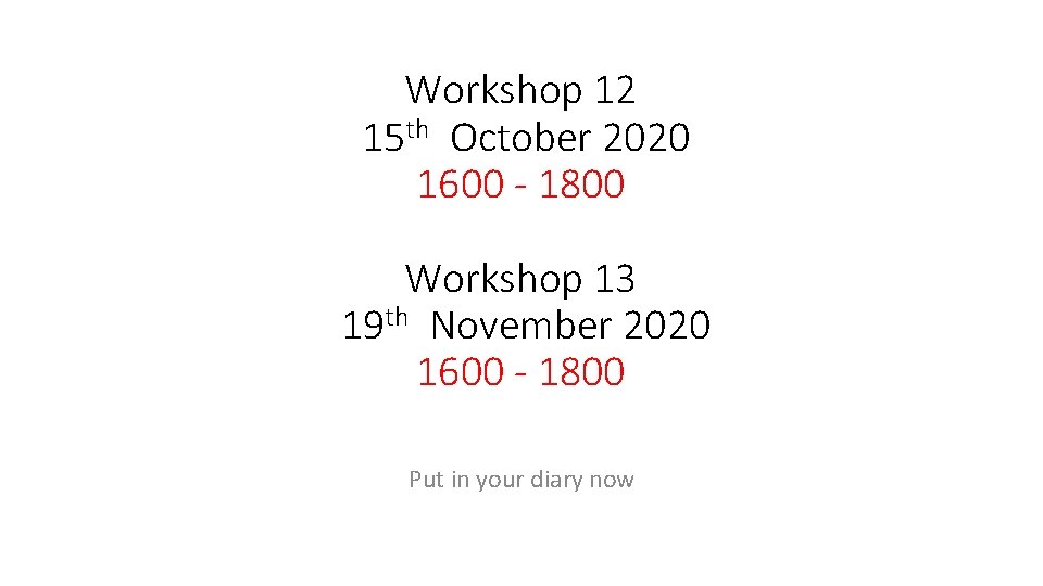 Workshop 12 15 th October 2020 1600 - 1800 Workshop 13 19 th November