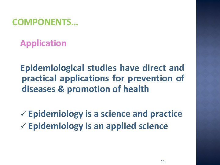 COMPONENTS… Application Epidemiological studies have direct and practical applications for prevention of diseases &