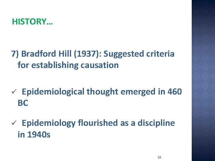 HISTORY… 7) Bradford Hill (1937): Suggested criteria for establishing causation ü Epidemiological thought emerged