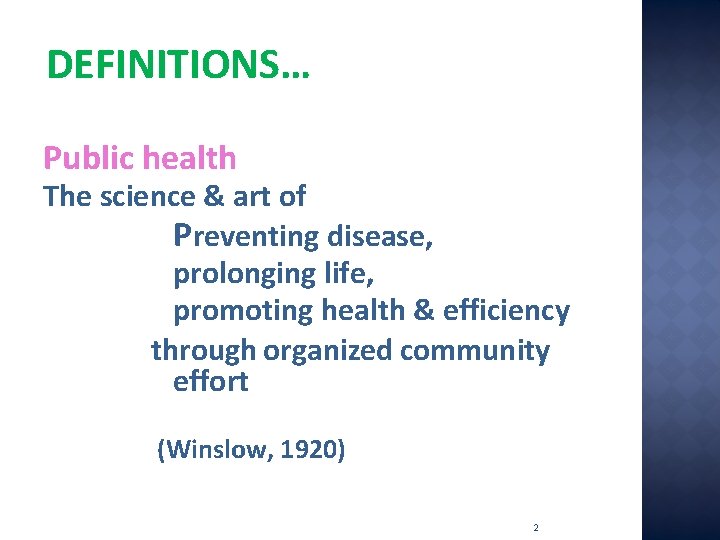 DEFINITIONS… Public health The science & art of Preventing disease, prolonging life, promoting health