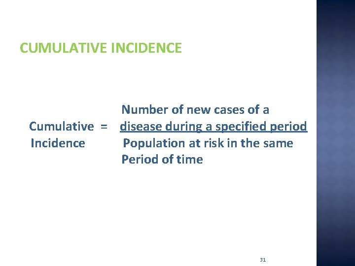 CUMULATIVE INCIDENCE Number of new cases of a Cumulative = disease during a specified
