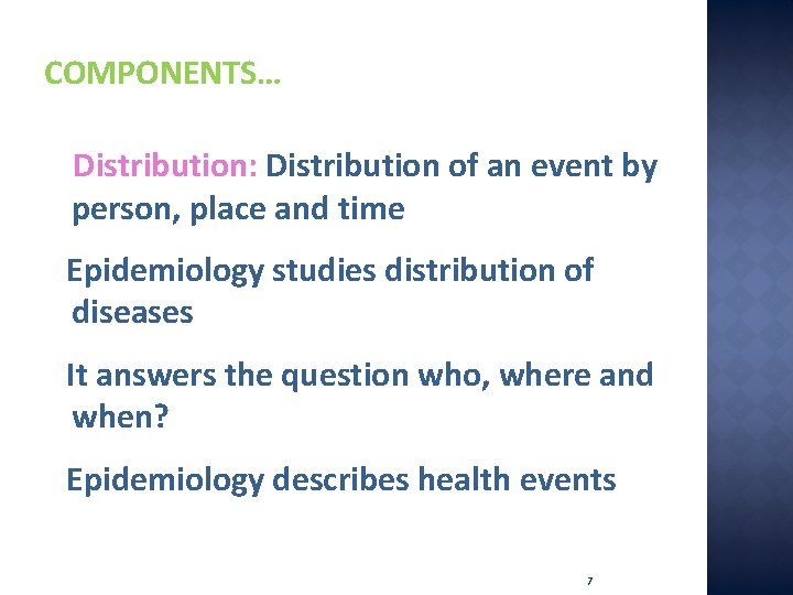 COMPONENTS… Distribution: Distribution of an event by person, place and time Epidemiology studies distribution